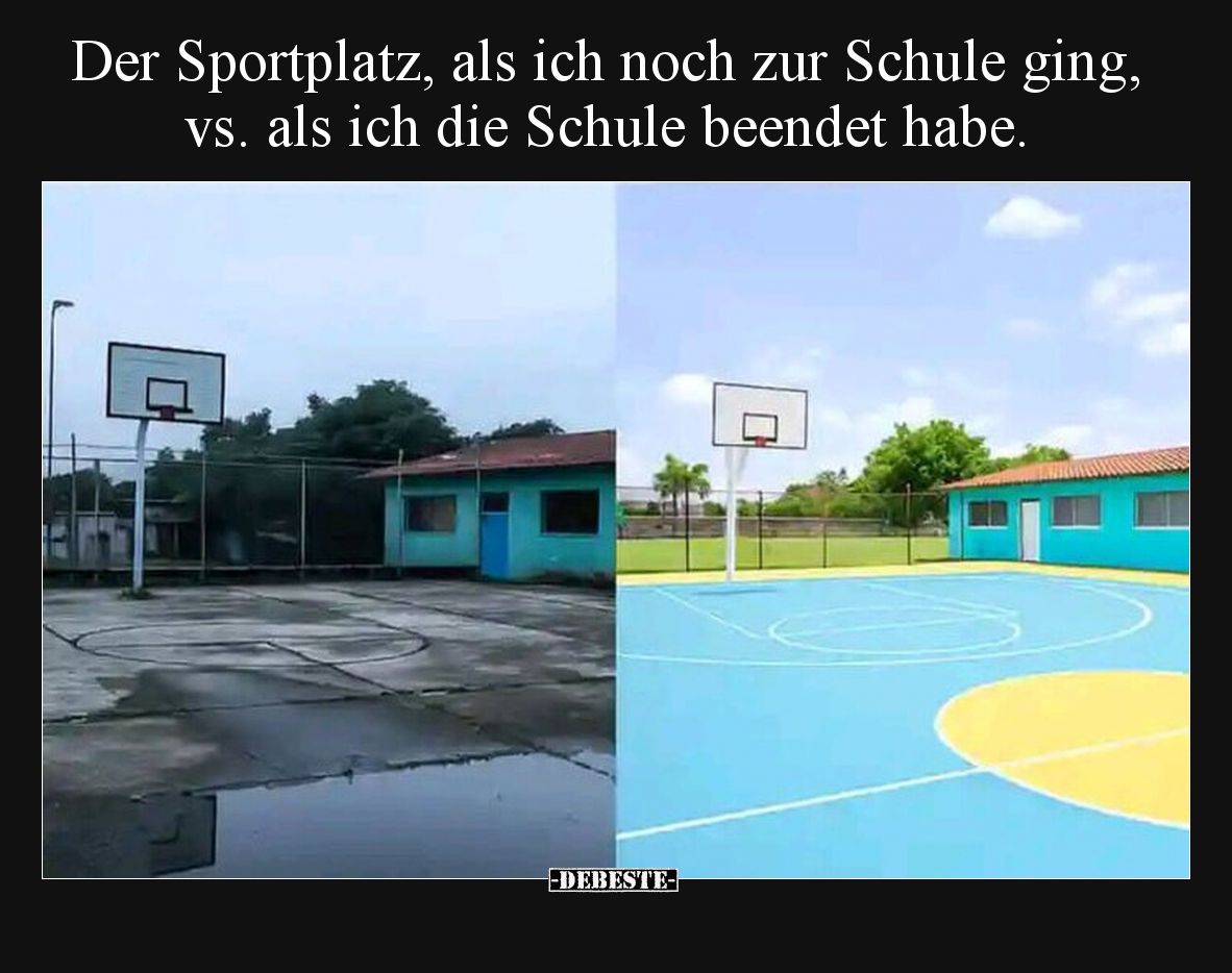 Der Sportplatz, als ich noch zur Schule ging, vs. als ich die Schule beendet habe.
