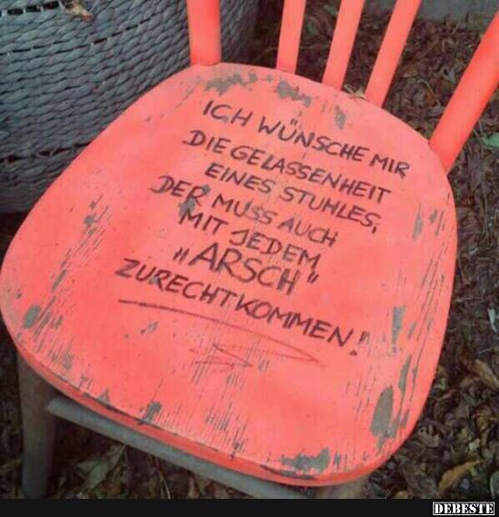 Ich wünsche mir die Gelassenheit eines Stuhles.. - Lustige Bilder | DEBESTE.de
