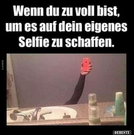 Wenn du zu voll bist, um es auf dein eigenes Selfie.. - Lustige Bilder | DEBESTE.de