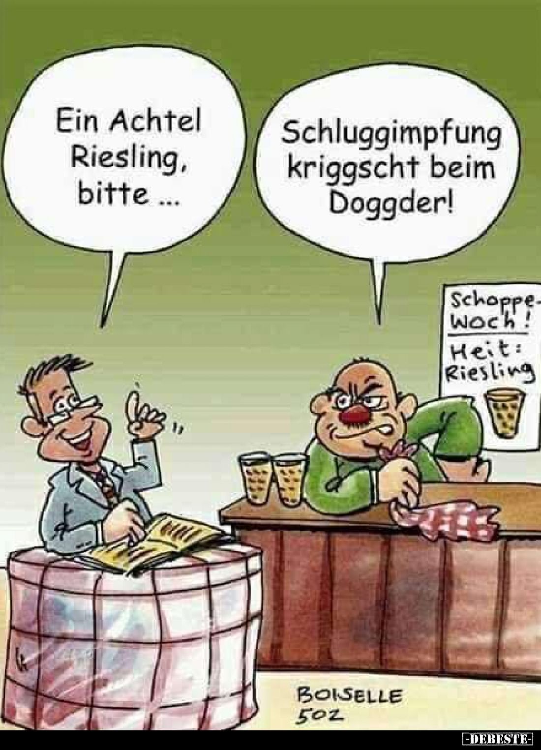Ein Achtel Riesling, bitte ...
-
Schluggimpfung kriggscht beim Doggder!