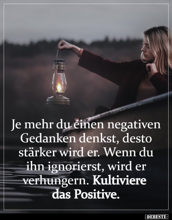 Je mehr du einen negativen Gedanken denkst, desto stärker..