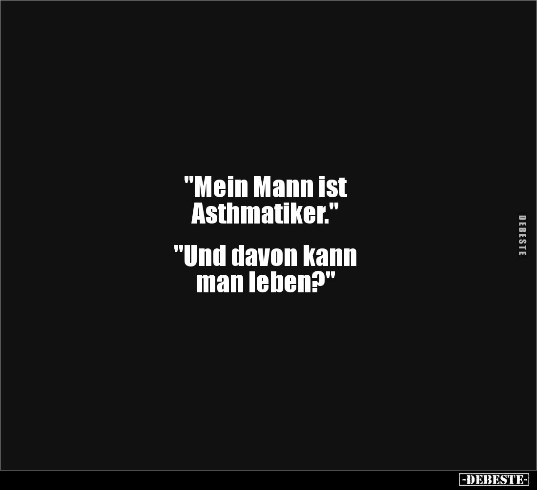 "Mein Mann ist 
Asthmatiker."


"Und davon kann 
man leben?"