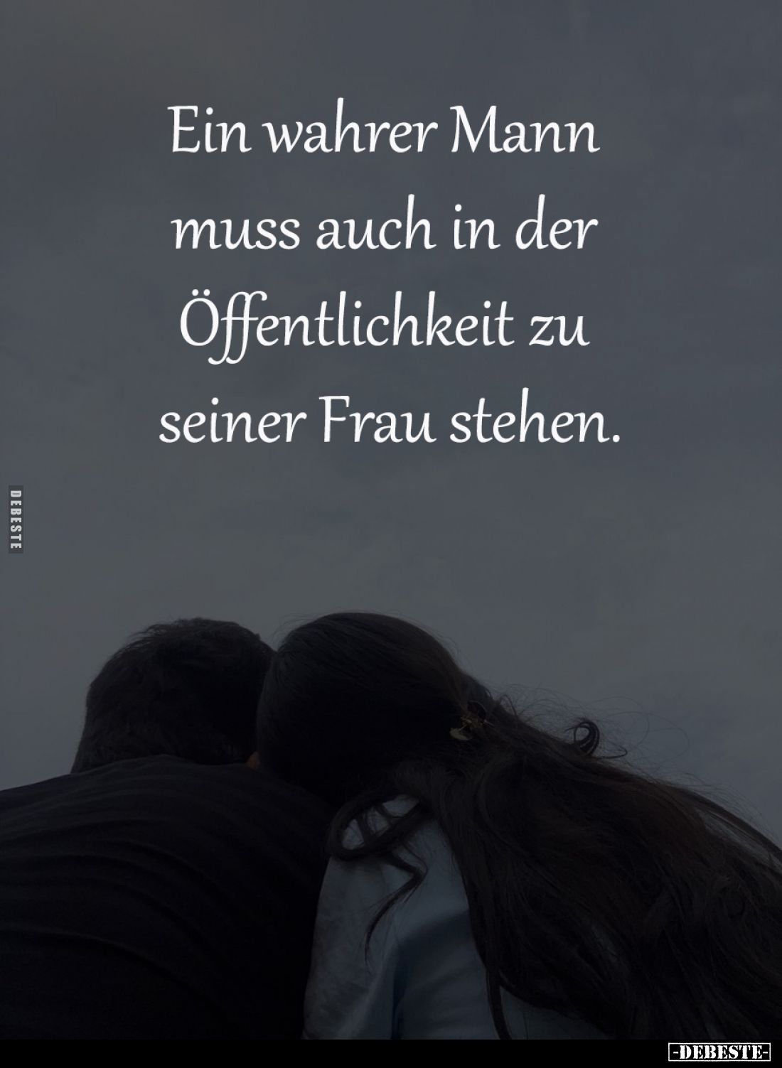 Ein wahrer Mann 
muss auch in der 
Öffentlichkeit zu 
seiner Frau stehen.