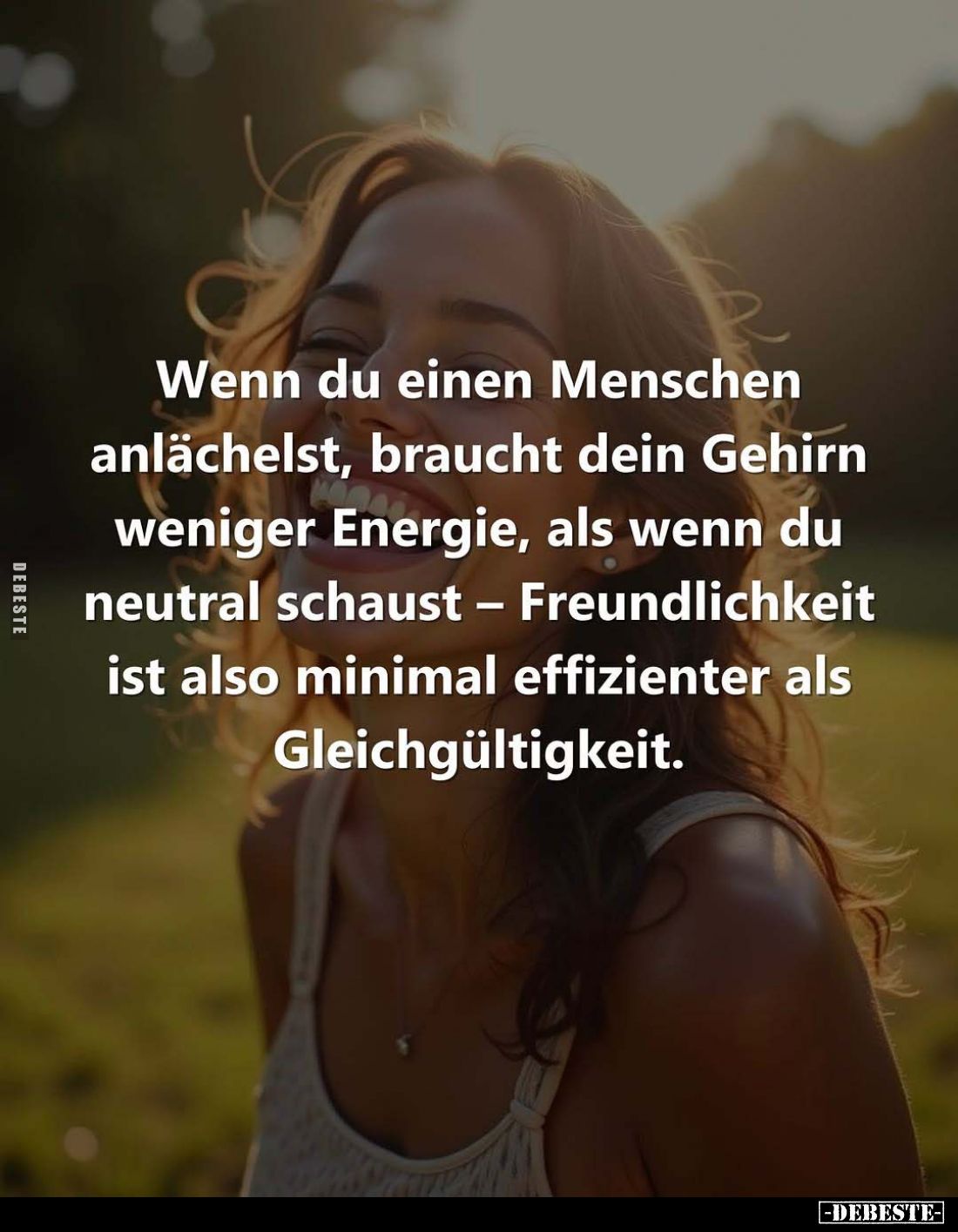 Wenn du einen Menschen anlächelst, braucht dein Gehirn weniger Energie, als wenn du neutral schaust - Freundlichkeit ist also...