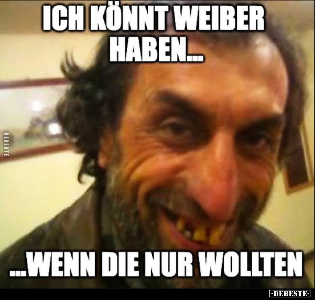 Ich könnt Weiber haben... - Lustige Bilder | DEBESTE.de