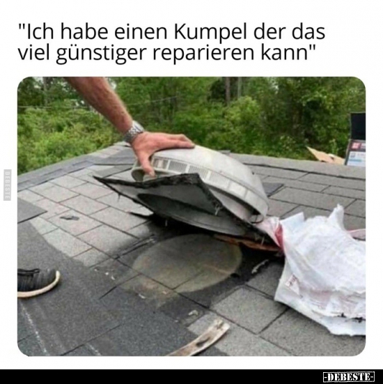 "Ich habe einen Kumpel der das viel günstiger reparieren.."