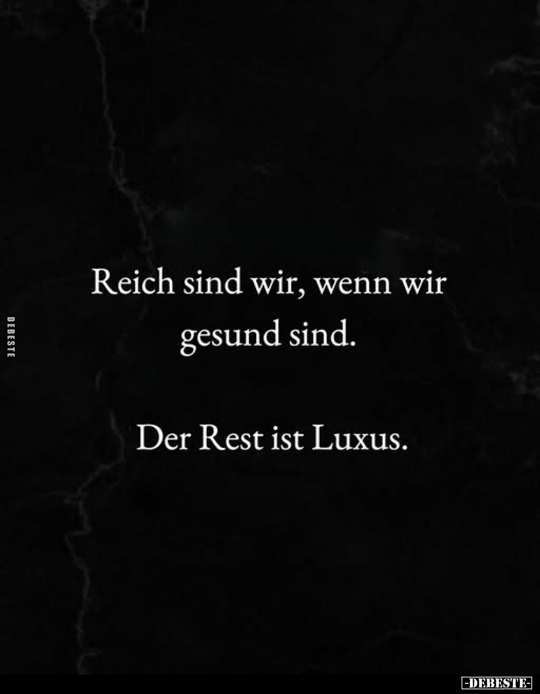Reich sind wir, wenn wir gesund sind.
Der Rest ist Luxus.