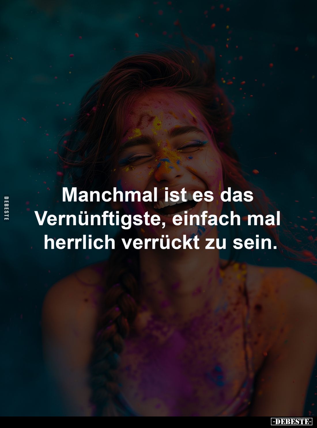 Manchmal ist es das 
Vernünftigste, einfach mal 
herrlich verrückt zu sein.