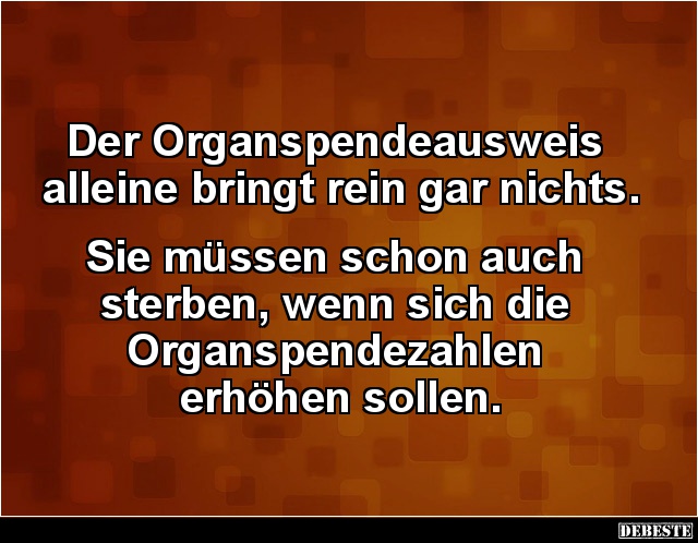 Der Organspendeausweis alleine bringt rein gar nichts.. - Lustige Bilder | DEBESTE.de