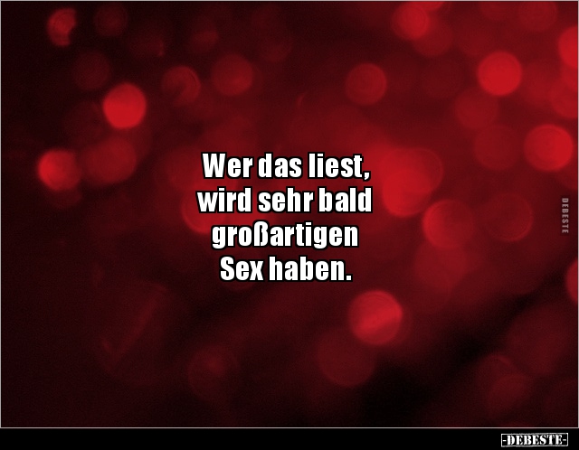 Wer das liest, wird sehr baldgroßartigenSex.. - Lustige Bilder | DEBESTE.de