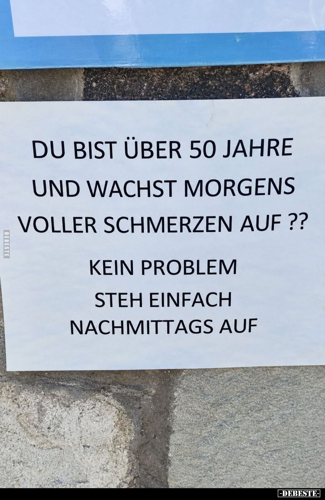 Du bist über 50 Jahre und wachst morgens voller Schmerzen auf?
Kein Problem steh einfach nachmittags auf.