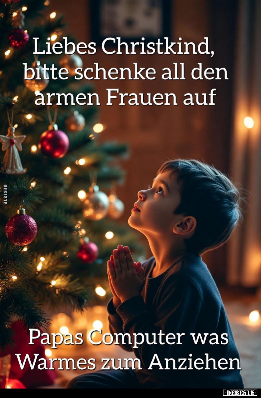 Liebes Christkind, bitte schenke all den armen Frauen auf
Papas Computer was Warmes zum Anziehen.