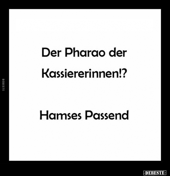 Der Pharao der Kassiererinnen!?.. - Lustige Bilder | DEBESTE.de