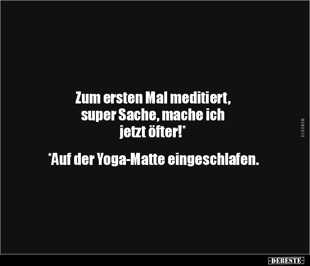 Zum ersten Mal meditiert, super Sache, mache ich jetzt.. - Lustige Bilder | DEBESTE.de