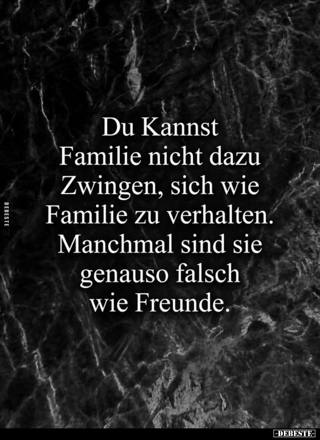 Du Kannst
Familie nicht dazu
Zwingen, sich wie
Familie zu verhalten.
Manchmal sind sie
genauso falsch
wie Freunde.