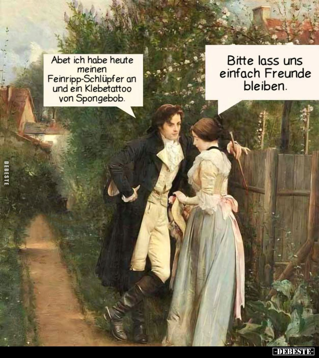 Abet ich habe heute meinen Feinripp-Schlüpfer an und ein Klebetattoo von Spongebob. -
Bitte lass uns einfach Freunde bleiben...