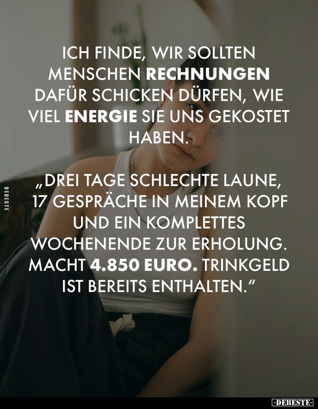 Ich finde, wir sollten Menschen Rechnungen dafür schicken dürfen, wie viel Energie sie uns gekostet haben.
„Drei Tage schlec...