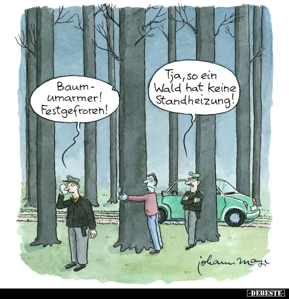 Baumumarmer! Festgefroren! -
Tja, so ein Wald hat keine Standheizung!