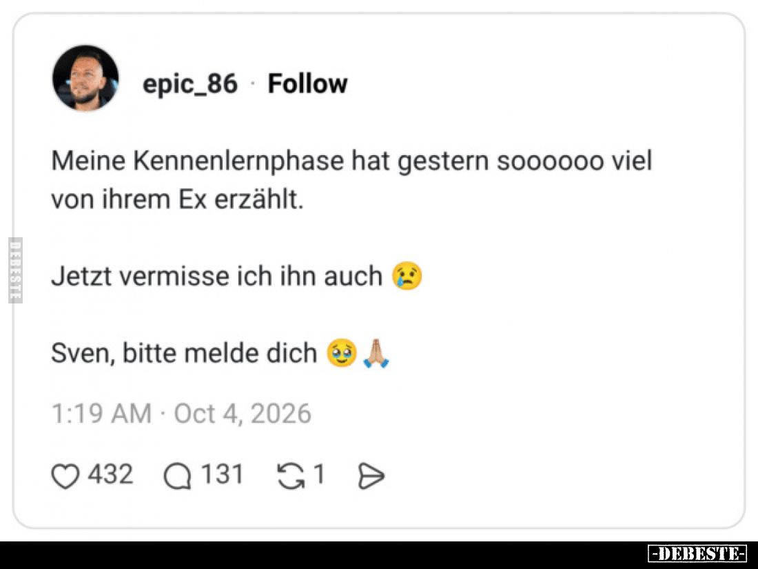 Meine Kennenlernphase hat gestern soooooo viel von ihrem Ex erzählt.
Jetzt vermisse ich ihn auch.
Sven, bitte melde dic...