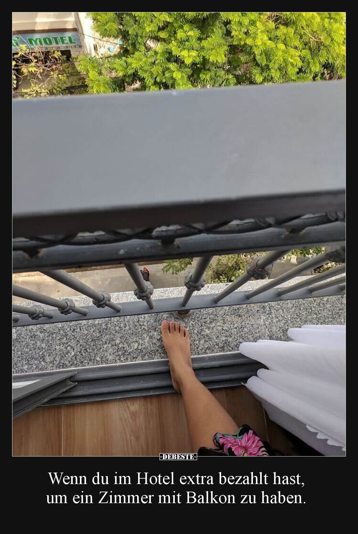 Wenn du im Hotel extra bezahlt hast, um ein Zimmer mit Balkon zu haben.