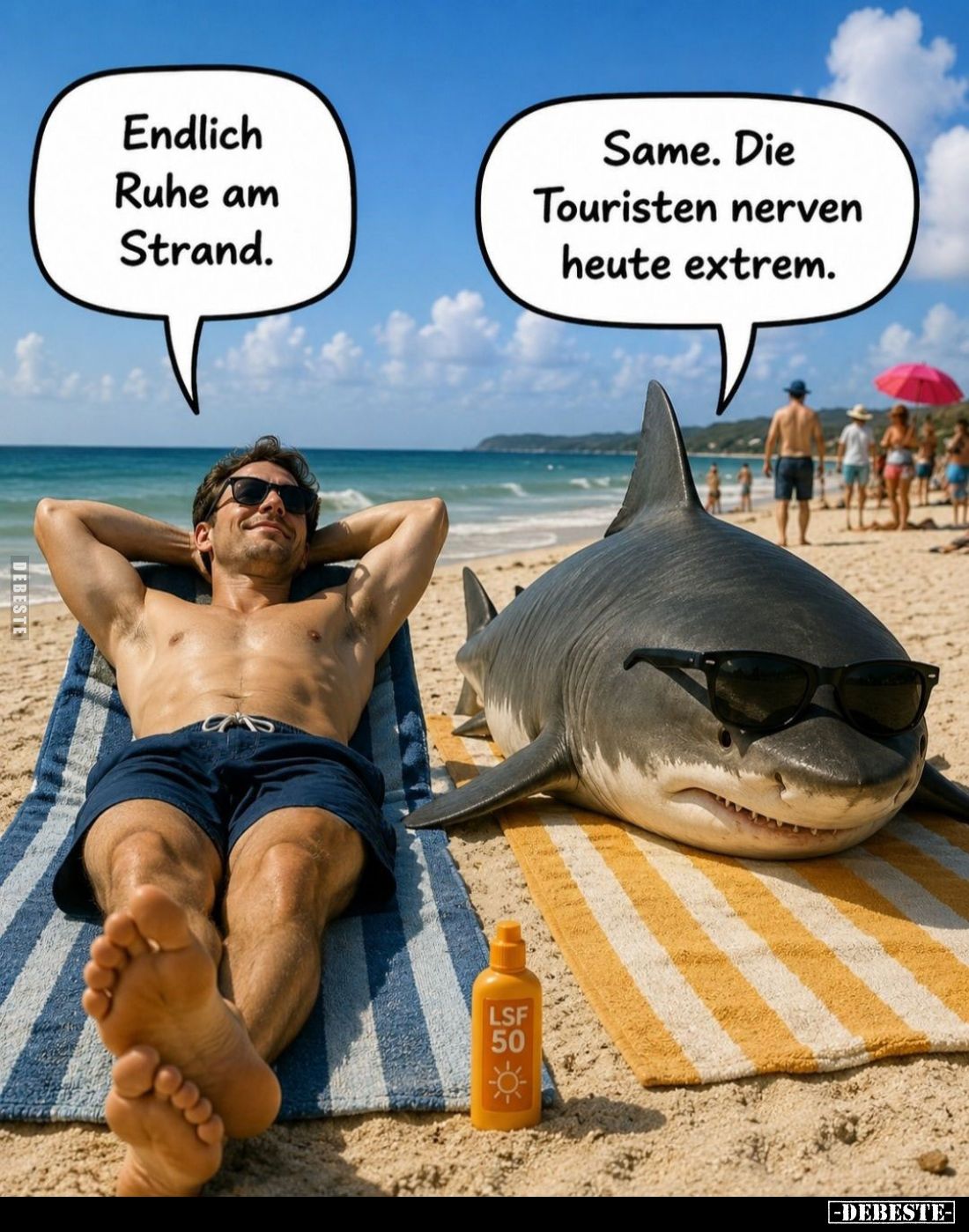 Endlich Ruhe am Strand. -
Same. Die Touristen nerven heute extrem.