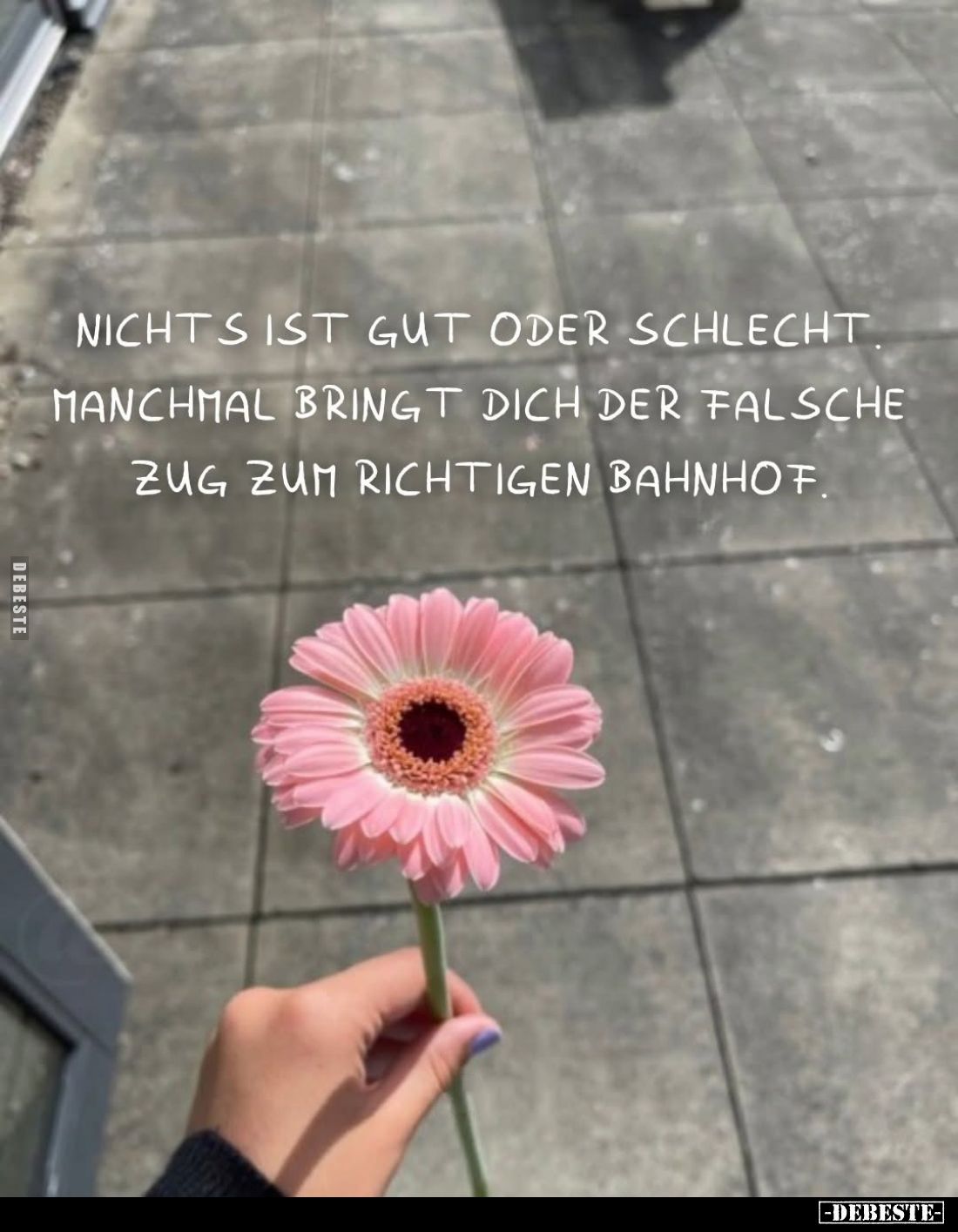 Nichts ist gut oder schlecht. Manchmal bringt dich der falsche Zug zum richtigen Bahnhof.