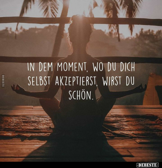 In dem Moment, wo du dich selbst akzeptierst, wirst du.. - Lustige Bilder | DEBESTE.de