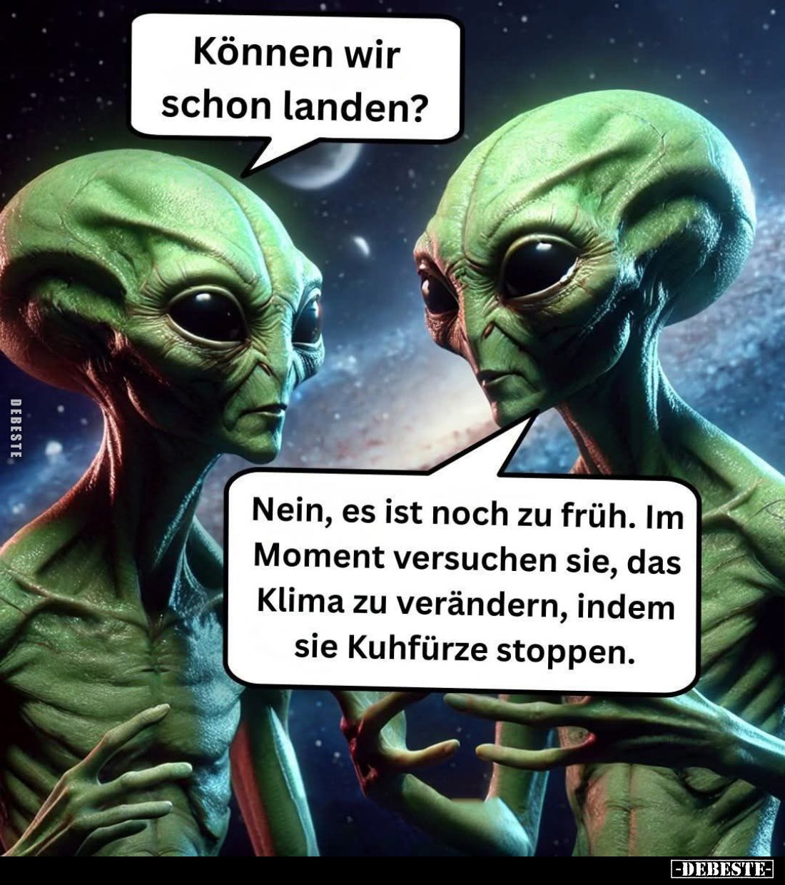 Können wir schon landen? -
Nein, es ist noch zu früh. Im Moment versuchen sie, das Klima zu verändern, indem sie Kuhfürze st...