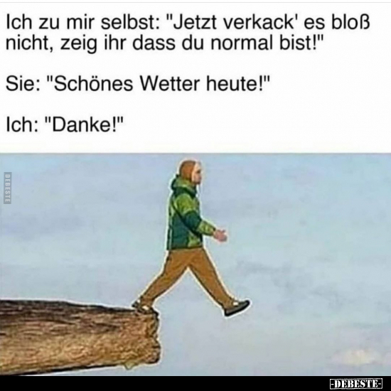 Ich zu mir selbst: "Jetzt verkack' es bloß nicht, zeig ihr.."