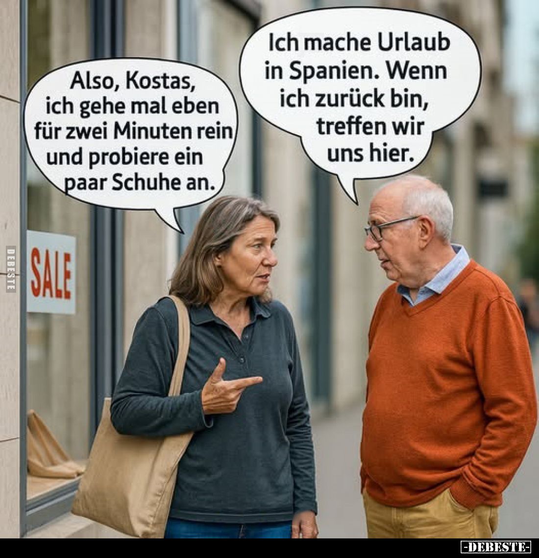 Also, Kostas, ich gehe mal eben für zwei Minuten rein und probiere ein paar Schuhe an.
-
Ich mache Urlaub in Spanien. Wenn ...