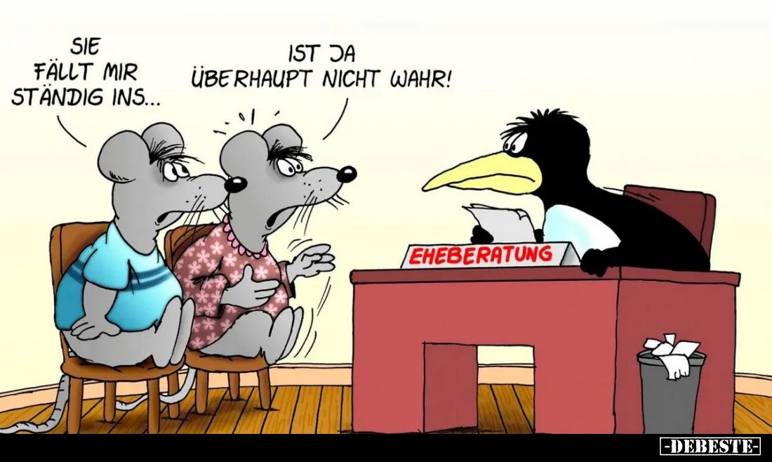 Sie fallt mir ständig ins... -
Ist ja überhaupt nicht wahr!