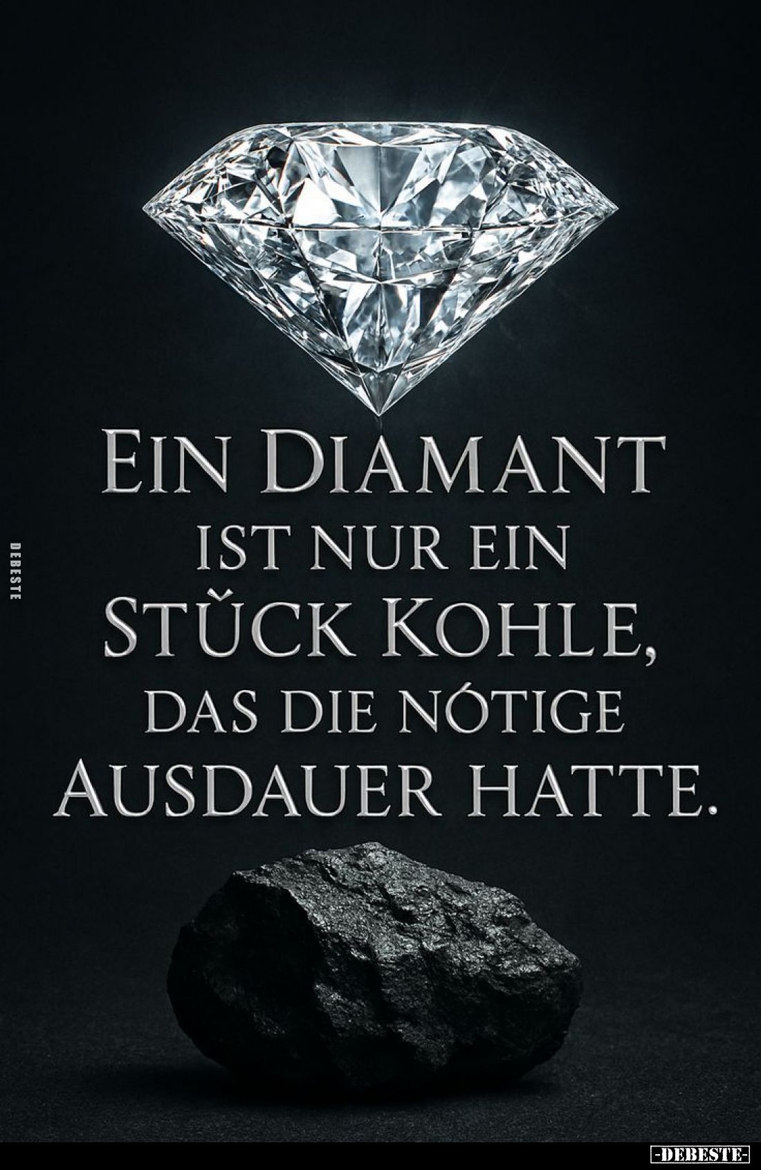 Ein Diamant ist nur ein Stück Kohle, das die nötige Ausdauer hatte.