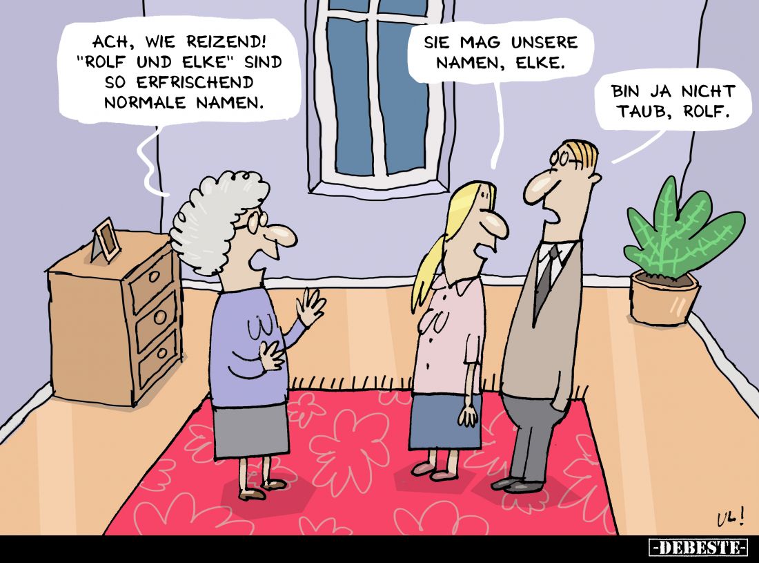 Ach, wie reizend! "Rolf und Elke" sind so erfrischend normale Namen.
-
Sie mag unsere Namen, Elke.
-
Bin ja nic...