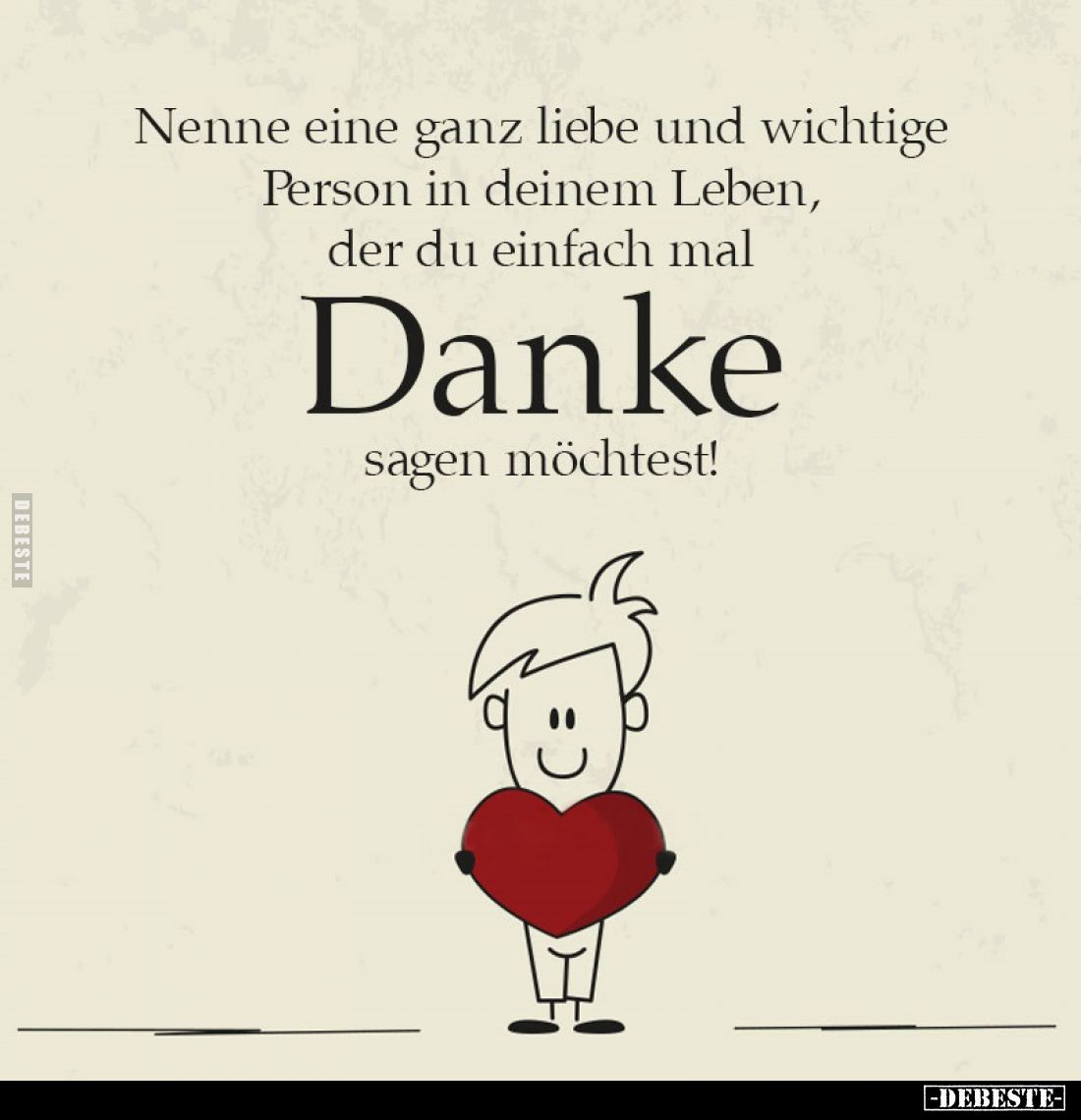 Nenne eine ganz liebe und wichtige Person in deinem Leben, der du einfach mal
Danke sagen möchtest!
