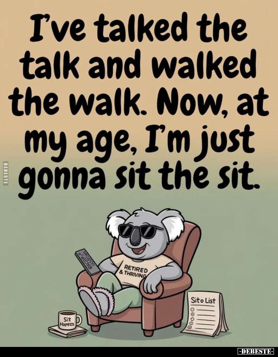 I've talked the talk and walked the walk. Now, at my age, I'm just gonna sit the sit.