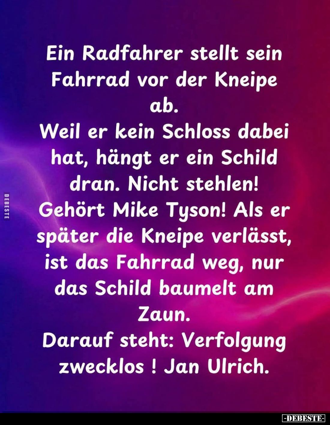 Ein Radfahrer stellt sein Fahrrad vor der Kneipe ab.
Weil er kein Schloss dabei hat, hängt er ein Schild dran. Nicht stehlen...