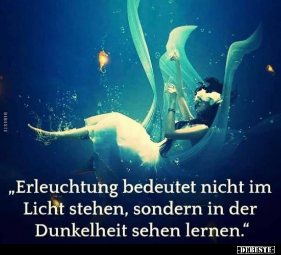 "Erleuchtung bedeutet nicht im Licht stehen, sondern in der.." - Lustige Bilder | DEBESTE.de