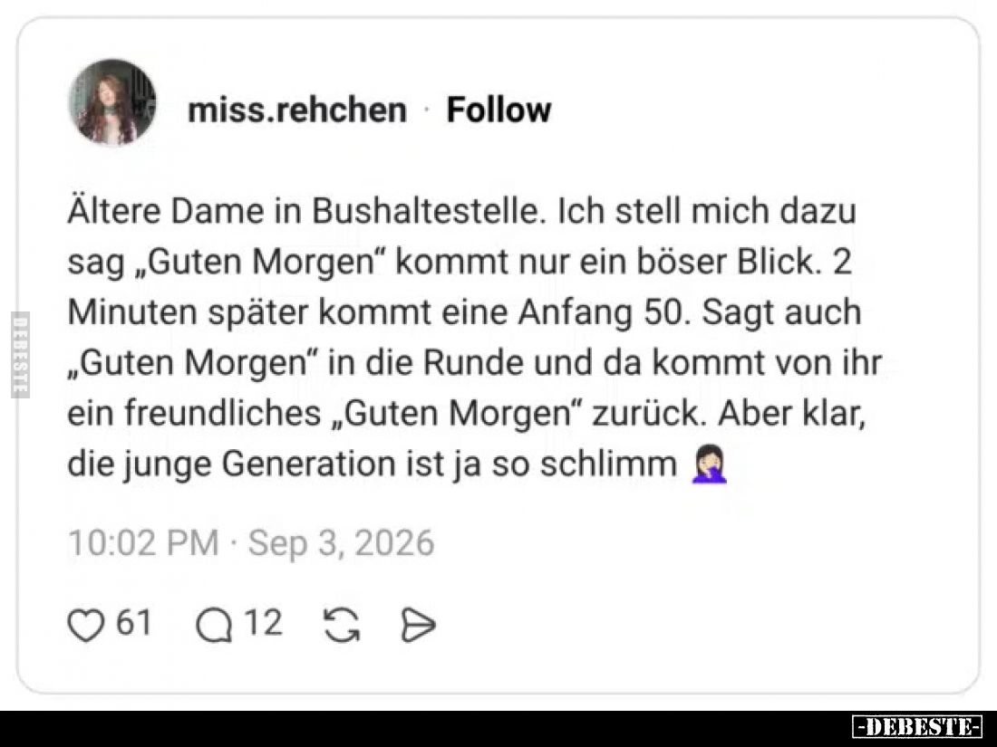 Ältere Dame in Bushaltestelle. Ich stell mich dazu sag „Guten Morgen“ kommt nur ein böser Blick. 2 Minuten später kommt eine ...