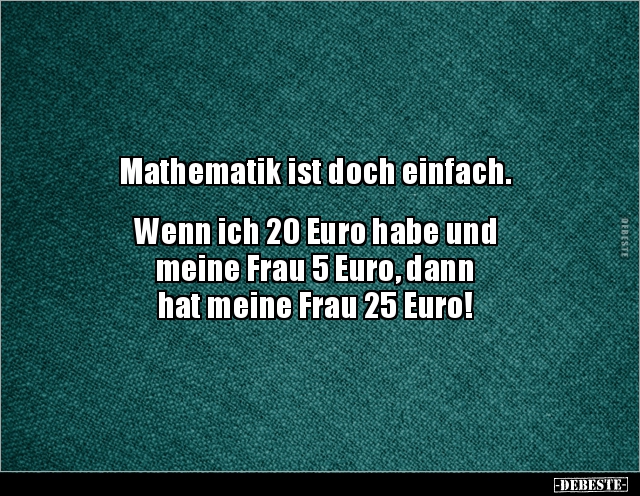 Mathematik ist doch einfach. Wenn ich 20 Euro habe und.. - Lustige Bilder | DEBESTE.de
