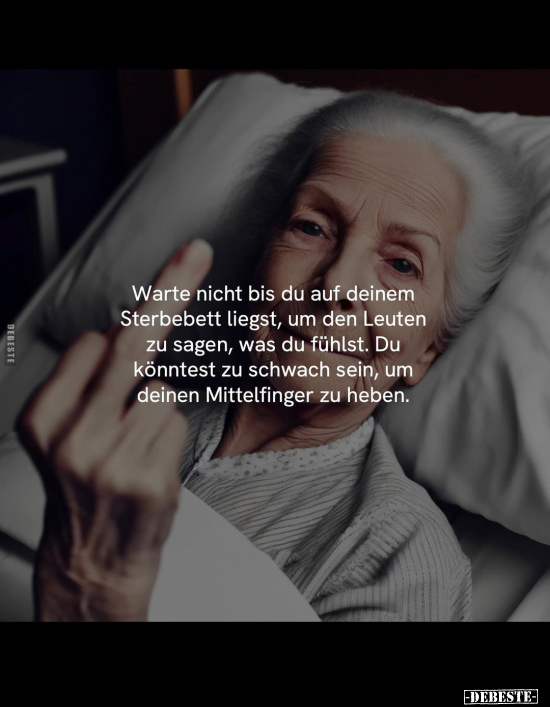 Warte nicht bis du auf deinem Sterbebett liegst, um den.. - Lustige Bilder | DEBESTE.de