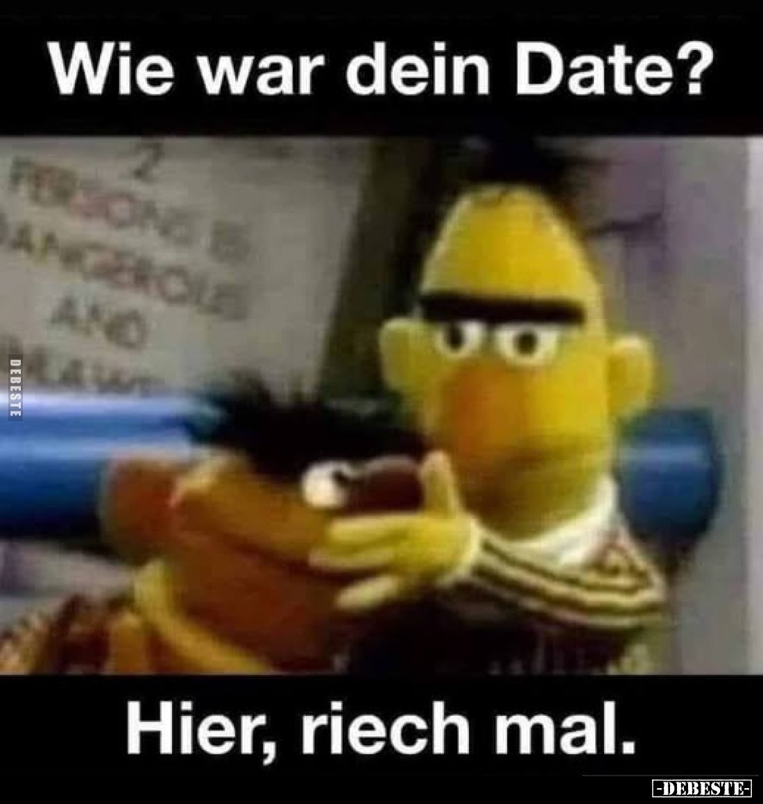 Wie war dein Date?
Hier, riech mal.