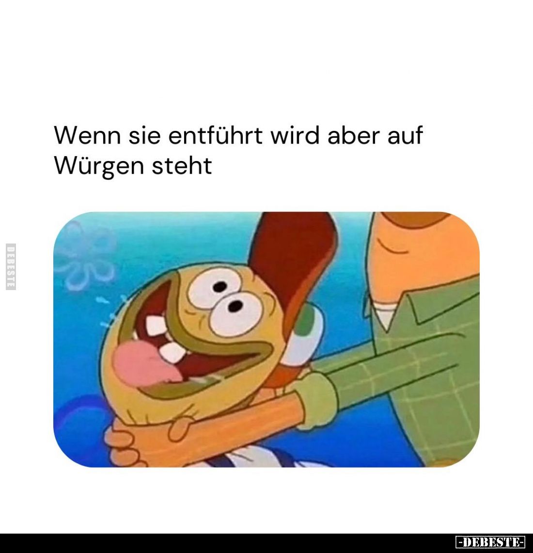 Wenn sie entführt wird aber auf Würgen steht.