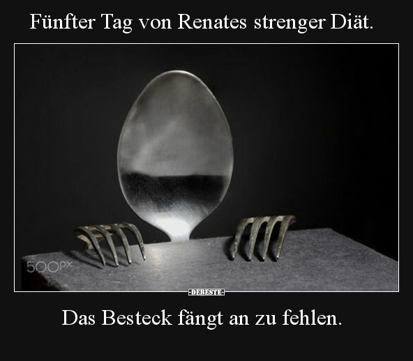 Fünfter Tag von Renates strenger Diät. Das Besteck fängt an.. - Lustige Bilder | DEBESTE.de