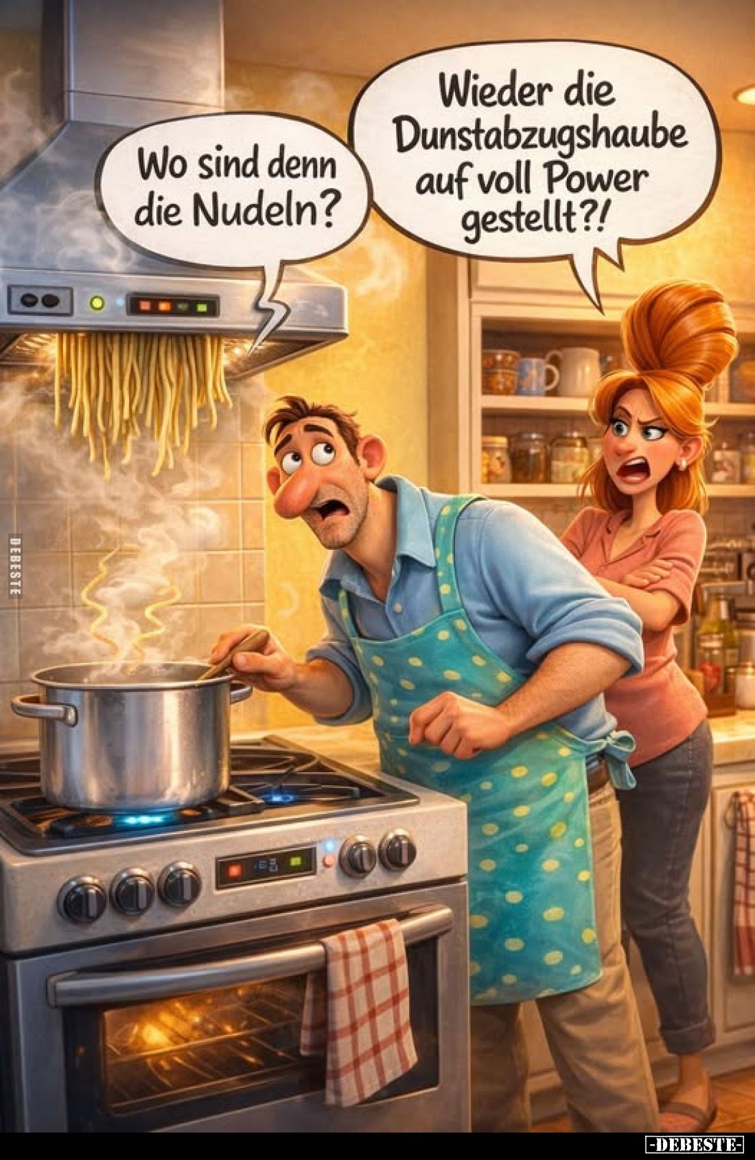 Wo sind denn die Nudeln?
Wieder die Dunstabzugshaube auf voll Power gestellt?!