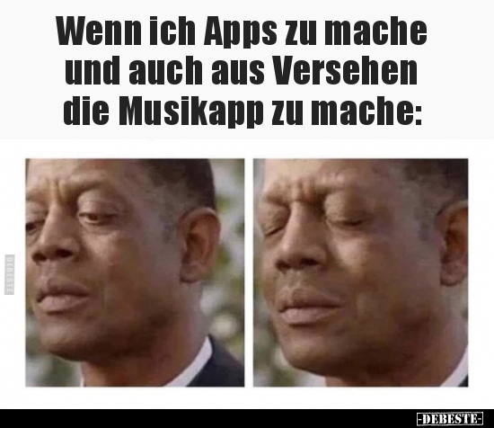 Wenn ich Apps zu mache und auch aus Versehen die Musikapp.. - Lustige Bilder | DEBESTE.de