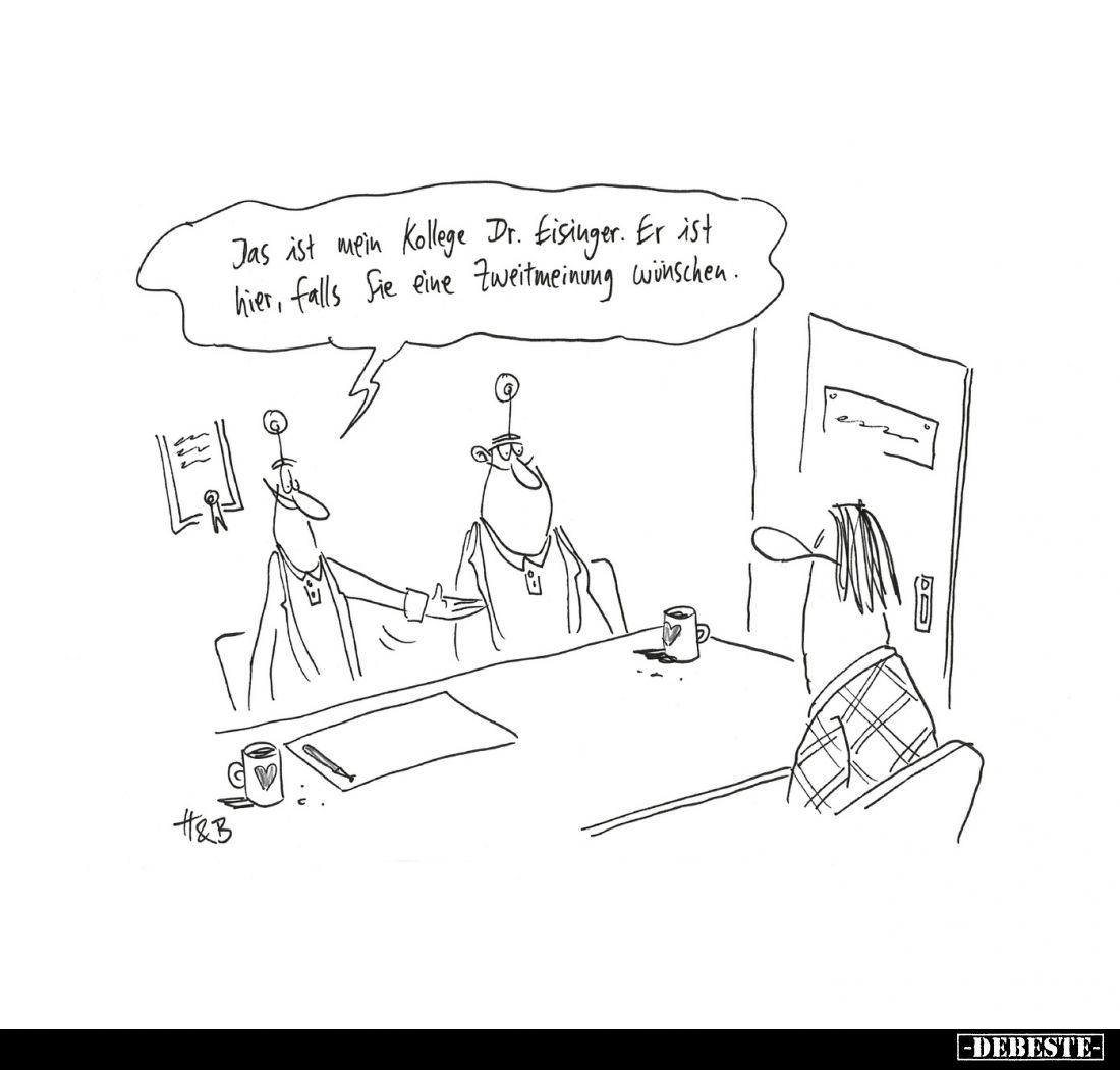 Das ist mein Kollege Dr. Eisinger. Er ist hier, falls Sie eine Zweitmeinung wünschen.