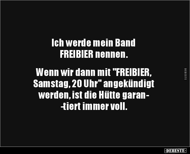 Ich werde mein Band FREIBIER nennen. Wenn wir dann mit.. - Lustige Bilder | DEBESTE.de