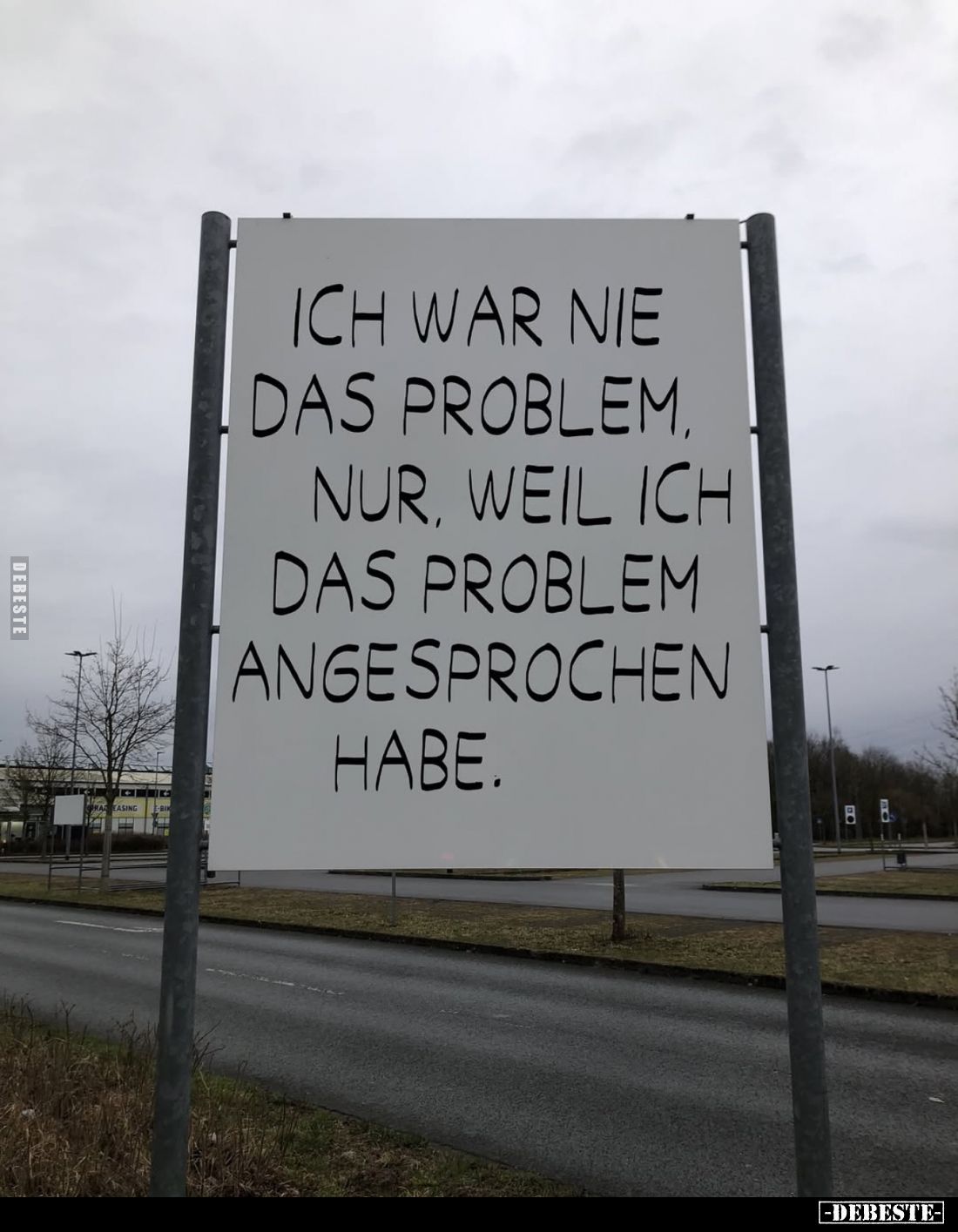 Ich war nie das Problem, nur, weil ich das Problem angesprochen habe.