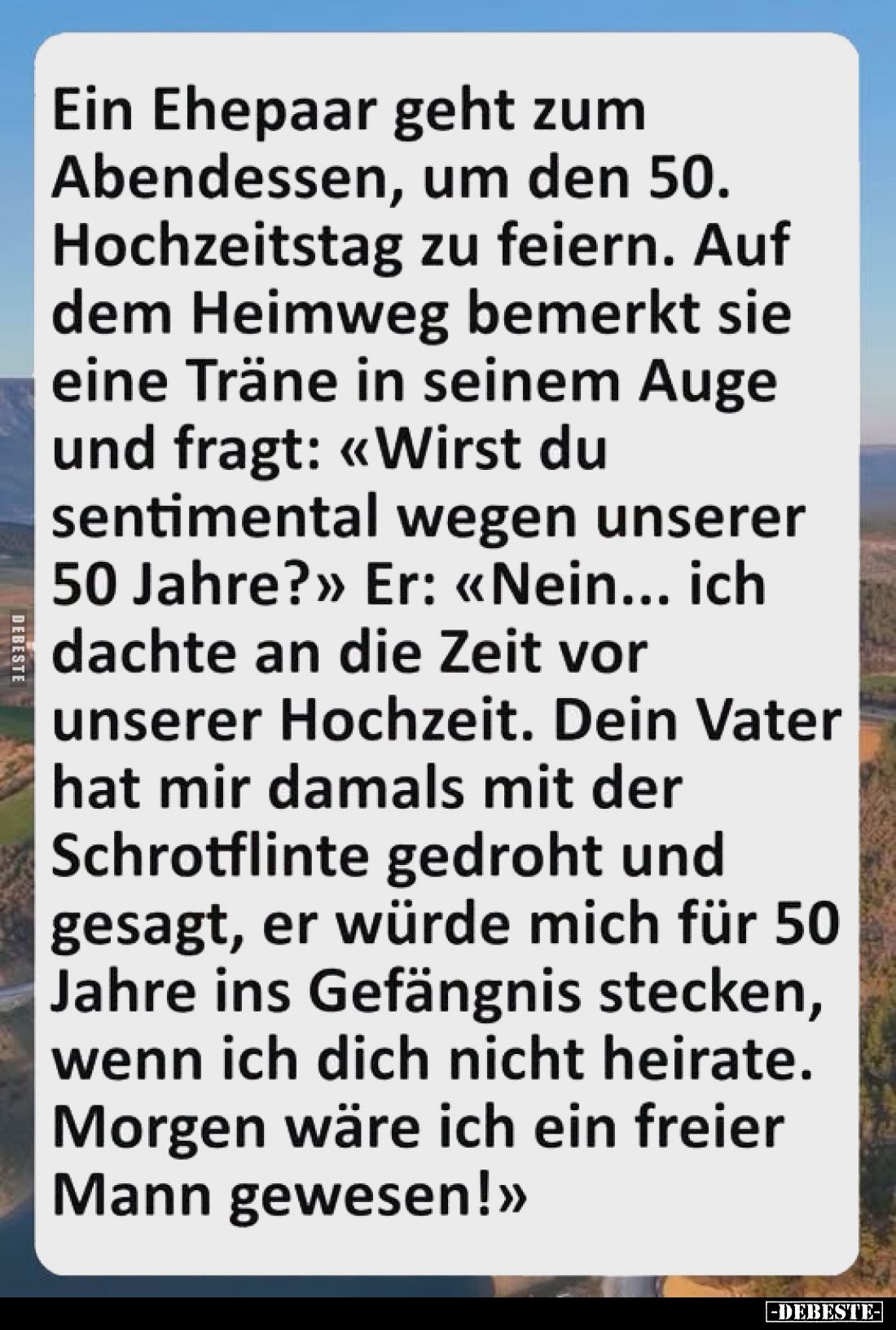 Ein Ehepaar geht zum Abendessen, um den 50. Hochzeitstag zu feiern. Auf dem Heimweg bemerkt sie eine Träne in seinem Auge und...