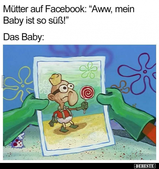 Mütter auf Facebook: "Aww, mein Baby ist so süß!".. - Lustige Bilder | DEBESTE.de